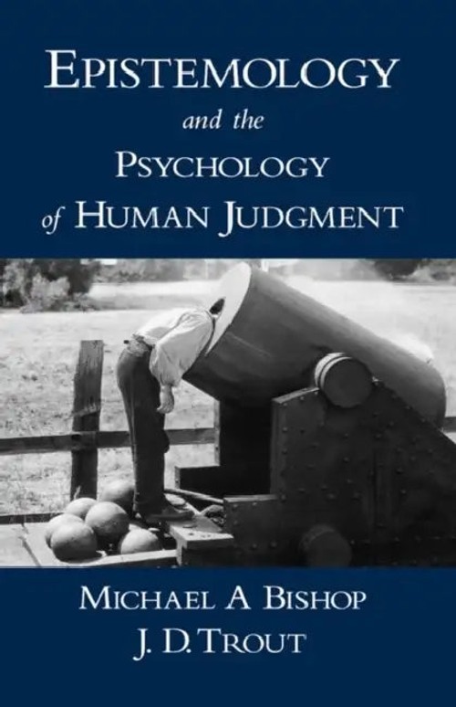 Epistemology and the Psychology of Human Judgment – Michael A. Bishop view 2