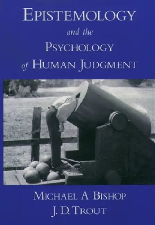 Epistemology and the Psychology of Human Judgment – Michael A. Bishop view 2