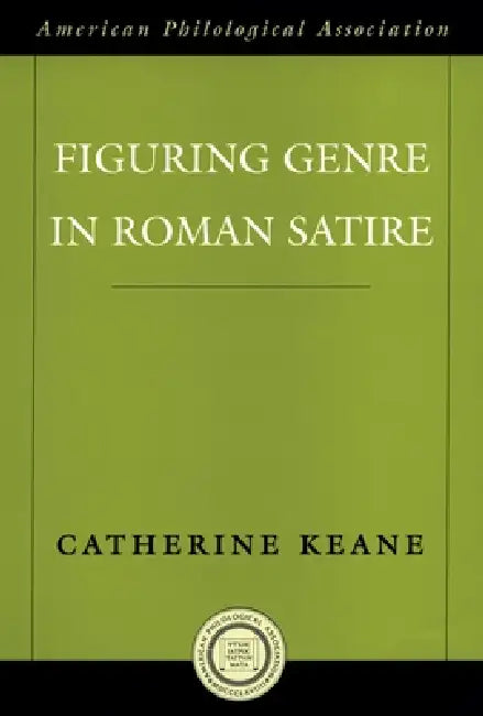 Figuring Genre in Roman Satire (English, Catherine Keane)