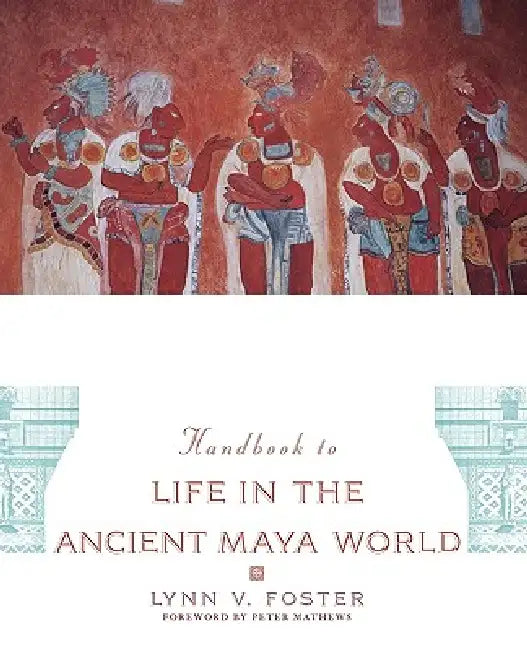 Buy The Handbook to Life in the Ancient Maya World (English, Lynn Vasco Foster | Peter Mathews) — BookShops.in