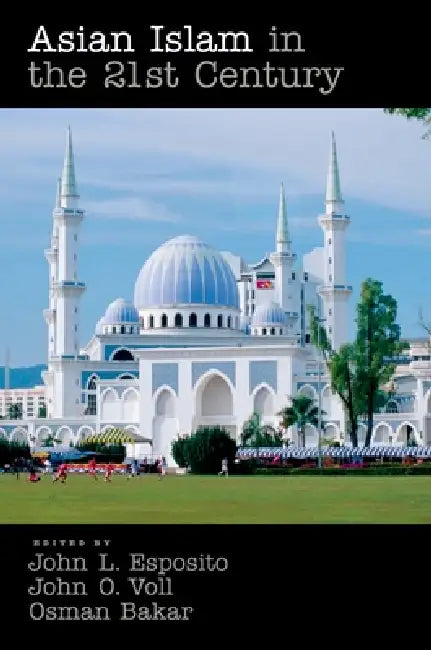 Buy Asian Islam in the 21st Century (English, John L. Esposito | John Obert Voll | Osman Bakar) — BookShops.in