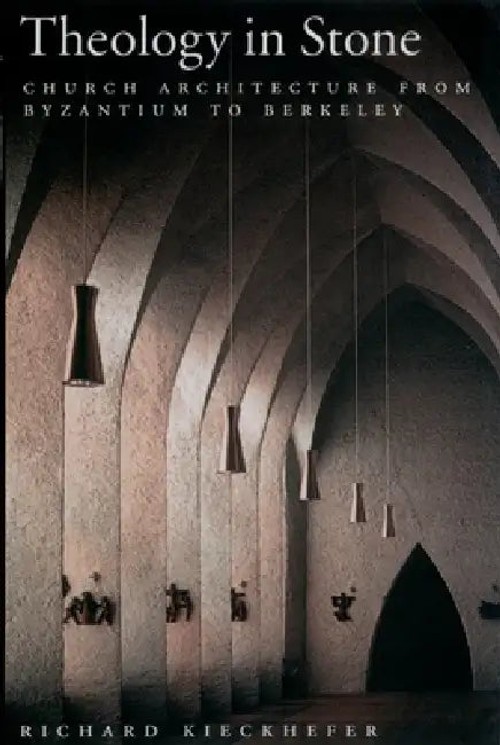 Theology in Stone: Church Architecture from Byzantium to Berkeley – Richard Kieckhefer view 2