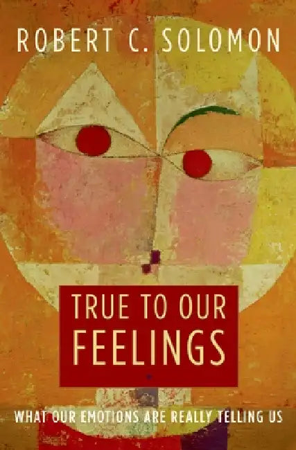 True to Our Feelings (English, Robert C. Solomon)