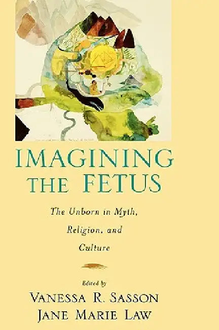 Imagining the Fetus: The Unborn in Myth, Religion, and Culture – Jane Marie Law view 2