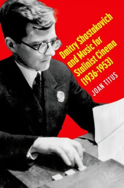 Dmitry Shostakovich and Music for Stalinist Cinema (1936-1953) (English, Joan Titus)