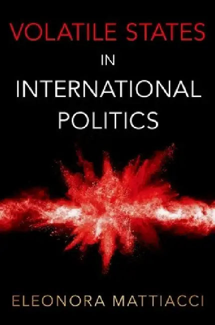 Volatile States in International Politics (English, Mattiacci)