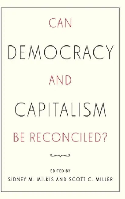 Can Democracy and Capitalism Be Reconciled? (English, Sidney M. Milkis | Scott C. Miller)
