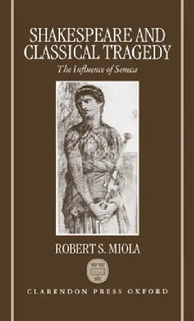 Shakespeare and Classical Tragedy (English, Robert S. Miola)