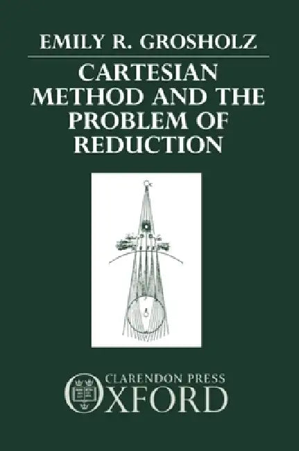 Cartesian Method and the Problem of Reduction (English, Emily Grosholz)