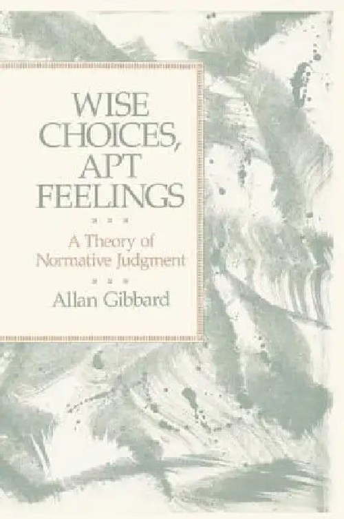 Wise Choices, Apt Feelings: A Theory of Normative Judgment – Allan Gibbard view 2