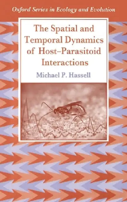 The Spatial and Temporal Dynamics of Host-Parasitoid Interactions (English, Michael P. Hassell)