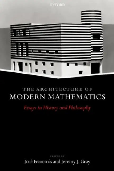 The Architecture of Modern Mathematics (English, J. Ferreiros | J. J. Gray)