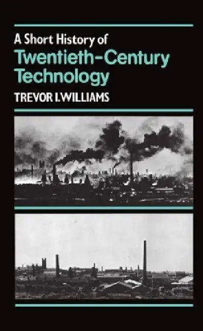 Buy A Short History of Twentieth-Century Technology, C. 1900 - C. 1950 (English, Trevor I. Williams | T. K. Kthomas King Derry) — BookShops.in