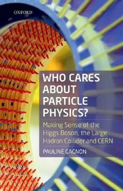 Who Cares about Particle Physics?: Making Sense of the Higgs Boson, the Large Hadron Collider and CERN view 2