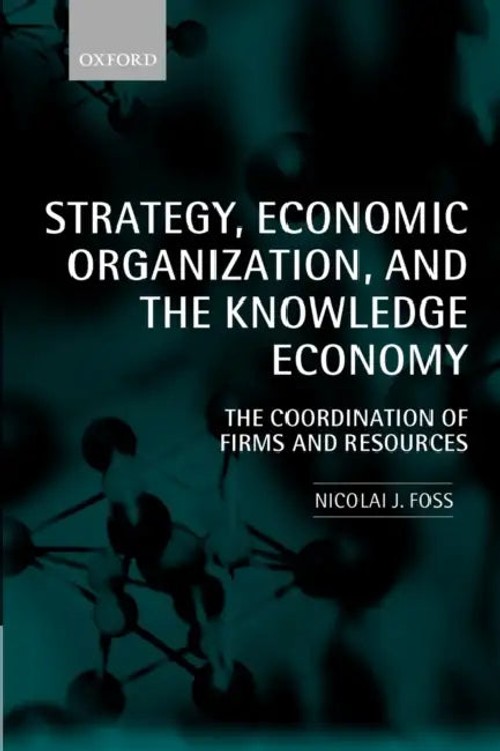 Strategy, Economic Organization, And the Knowledge Economy: The Coordination of Firms And Resources – Nicolai J. Foss view 2