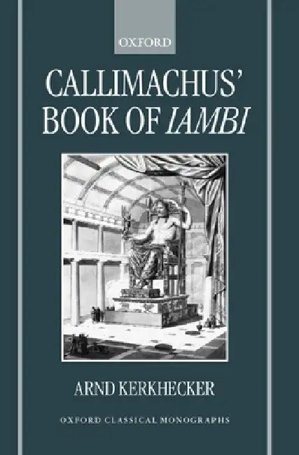 Buy Callimachus' Book of Iambi (Oxford Classical Monographs) by Arnd Kerkhecker | Clarendon Press | English | Paperback | 1st Edition | 9780199240067 — BookShops.in