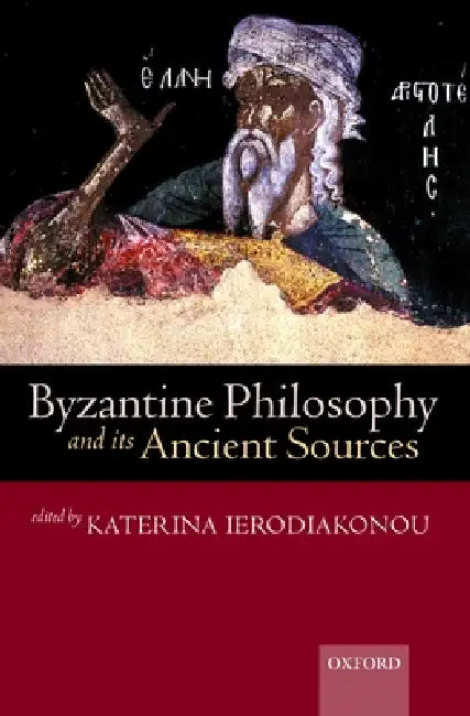 Byzantine Philosophy and Its Ancient Sources (English, Katerina Ierodiakonou)