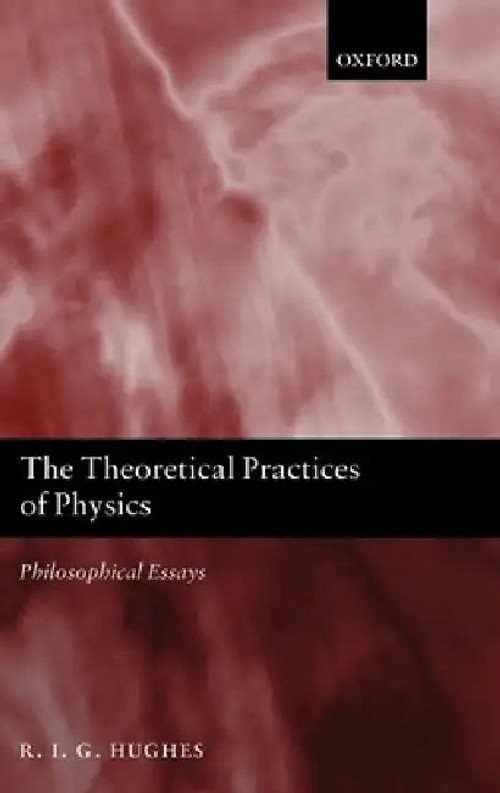 The Theoretical Practices of Physics by Hughes – Philosophy of Science Essays view 2