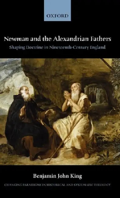 Newman and the Alexandrian Fathers (English, Benjamin J. King)
