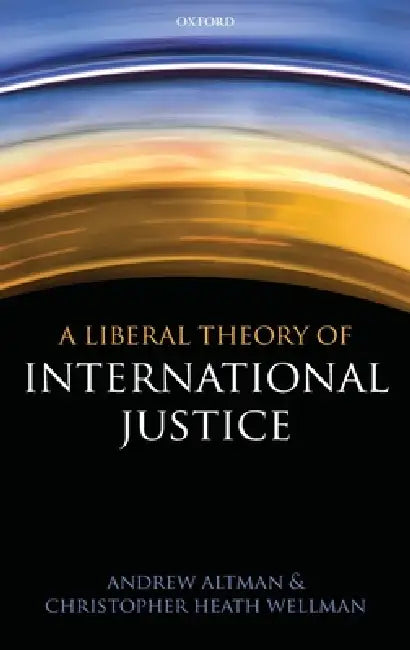 Buy Liberal Theory of International Justice (English, Andrew Altman | Christopher Heath Wellman) — BookShops.in