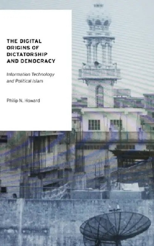 The Digital Origins of Dictatorship and Democracy: Information Technology and Political Islam by Philip N. Howard view 2