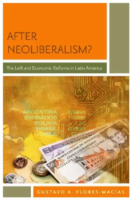 Buy After Neoliberalism?: The Left and Economic Reforms in Latin America by Gustavo A. Flores-Macias, OUP USA, Hardcover, 9780199891672 — BookShops.in