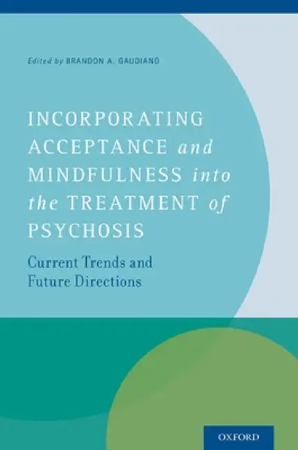 Buy Incorporating Acceptance and Mindfulness Into the Treatment of Psychosis (English, Brandon A. Gaudiano) — BookShops.in