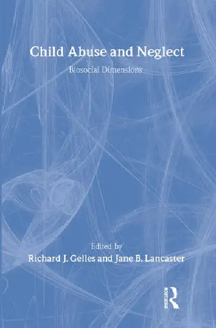 Buy Child Abuse and Neglect: Biosocial Dimensions - Foundations of Human Behavior | Hardcover by Gelles Richard | Buy Online at Bookshops.in — BookShops.in