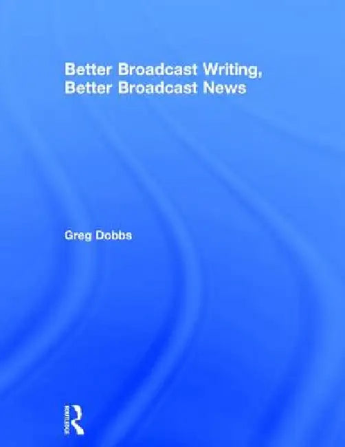 Buy Better Broadcast Writing, Better Broadcast News (English, Greg Dobbs) — BookShops.in
