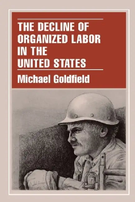 The Decline of Organized Labor in the United States (English, Michael Goldfield)