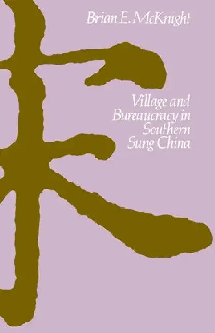 Village and Bureaucracy in Southern Sung China (English, Brian E. McKnight)