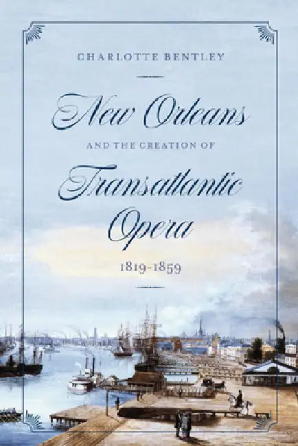 Buy New Orleans and the Creation of Transatlantic Opera, 1819-1859 (English, Charlotte Bentley) — BookShops.in