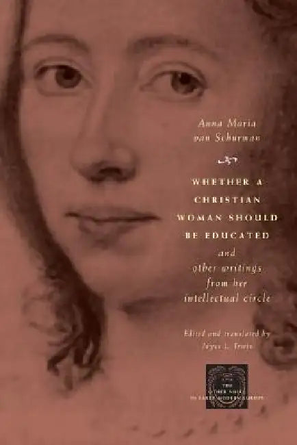 Buy Whether a Christian Woman Should Be Educated and Other Writings from Her Intellectual Circle (English, Anna Maria Van Schurman | Joyce L. Irwin) — BookShops.in