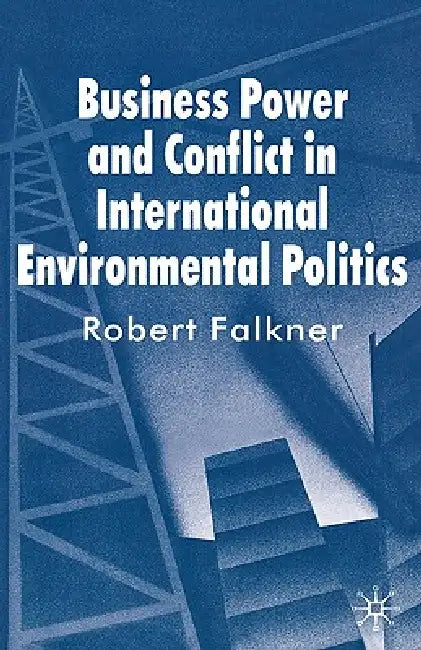Business Power and Conflict in International Environmental Politics (English, R. Falkner)