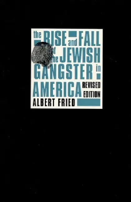 The Rise and Fall of the Jewish Gangster in America (English, Albert Fried)