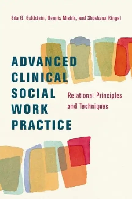 Buy Advanced Clinical Social Work Practice: Relational Principles and Techniques by Eda Goldstein, Dennis Miehls, Shoshana Ringel | Columbia University Press | English | Hardcover | 2009 | Social Work Books — BookShops.in