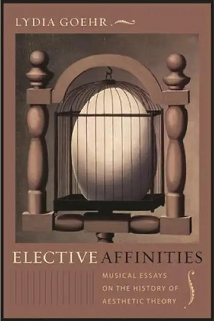 Elective Affinities (English, Lydia Goehr)