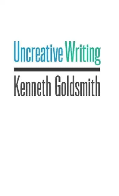 Uncreative Writing (English, Kenneth Goldsmith)