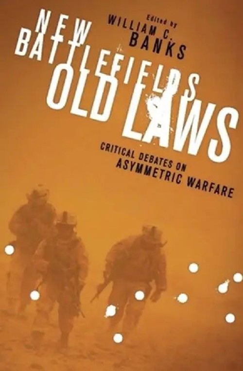 New Battlefields, Old Laws: Critical Debates on Asymmetric Warfare – William Banks view 2