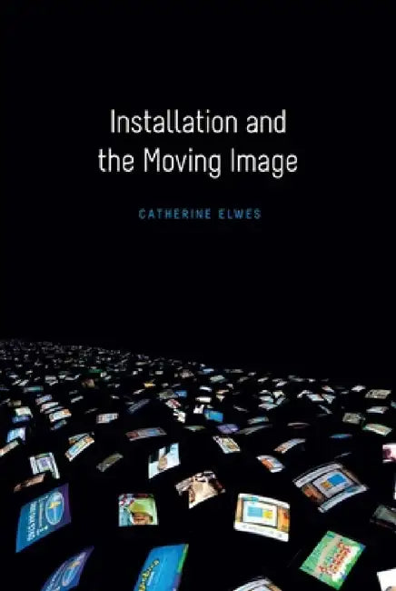 Installation and the Moving Image (English, Catherine Elwes)