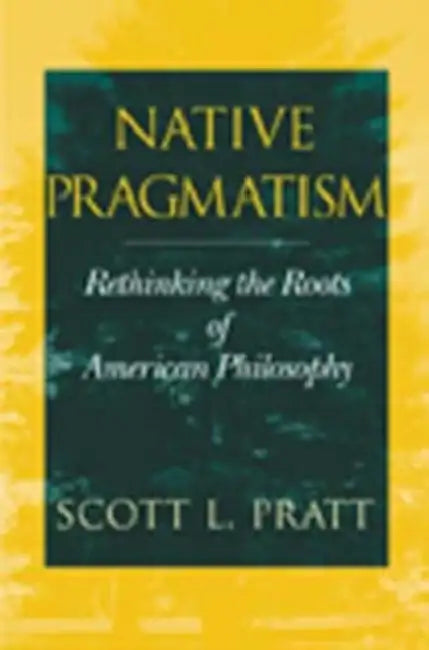 Native Pragmatism (English, Scott L. Pratt)