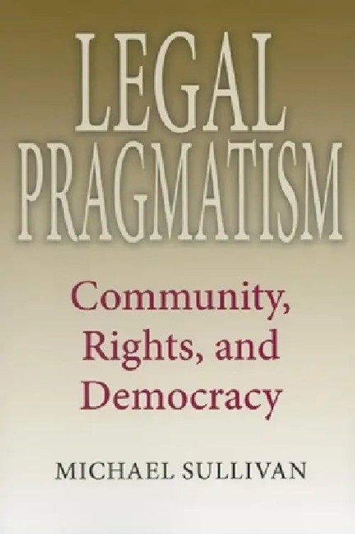 Legal Pragmatism: Community, Rights, and Democracy – Michael Sullivan view 5