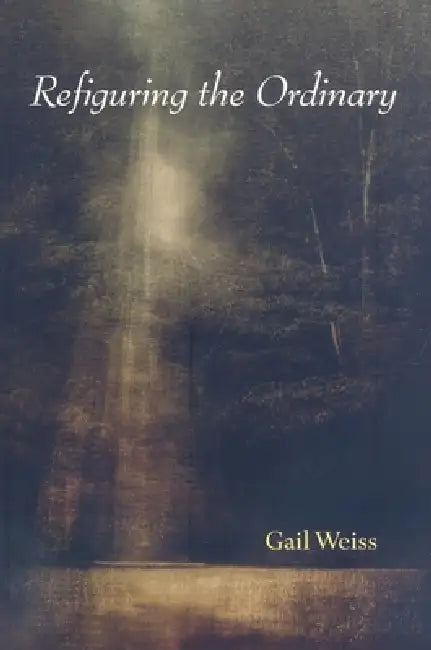 Refiguring the Ordinary (English, Gail Weiss)