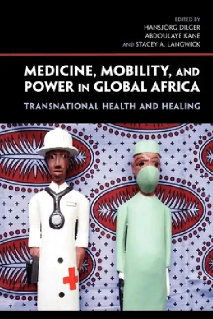 Buy Medicine, Mobility, and Power in Global Africa (English, Hansjarg Dilger | Abdoulaye Kane | Stacey A. Langwick) — BookShops.in