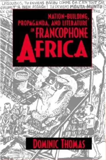 Nation-Building, Propaganda, and Literature in Francophone Africa (English, Damien (, Mathematical Institute, University of Oxford) Challet)