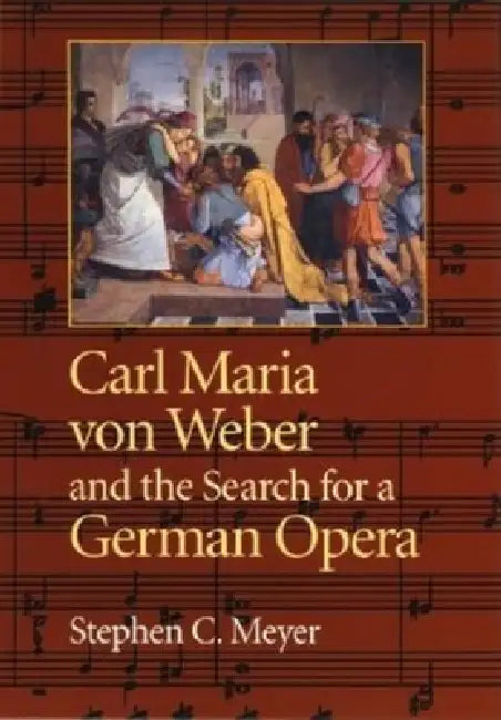Carl Maria Von Weber and the Search for a German Opera (English, Stephen Meyer)