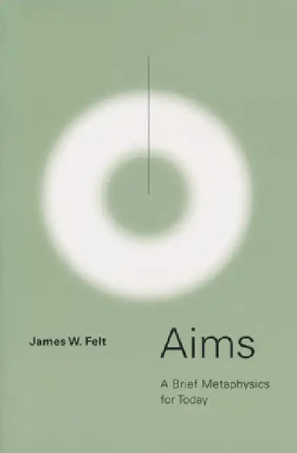 Buy Aims: A Brief Metaphysics for Today (English, James W. Felt) — BookShops.in