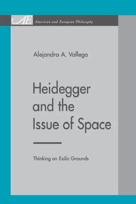 Heidegger and the Issue of Space (English, Alejandro A. Vallega)