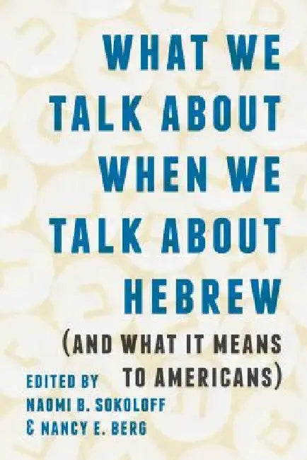 Buy What We Talk about When We Talk about Hebrew (and What It Means to Americans) (English, Naomi B. Sokoloff | Nancy E. Berg) — BookShops.in