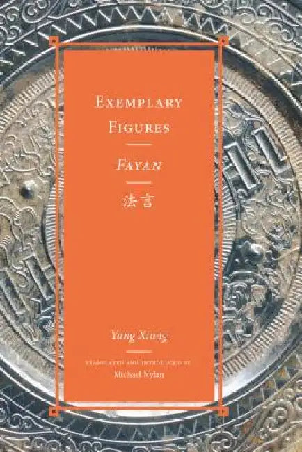 Exemplary Figures / Fayan法言 (English, Xiong Yang | Michael Nylan | Michael Nylan)